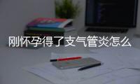 刚怀孕得了支气管炎怎么办