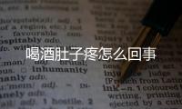 喝酒肚子疼怎么回事