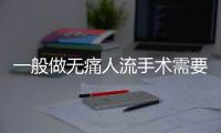 一般做无痛人流手术需要多长时间