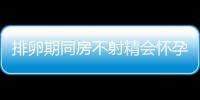 排卵期同房不射精会怀孕吗