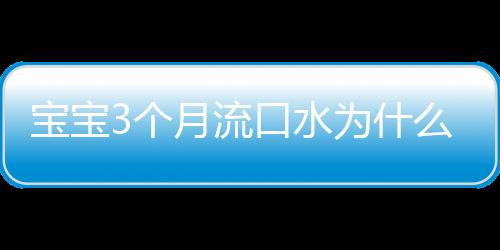 宝宝3个月流口水为什么