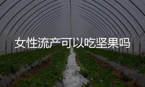 女性流产可以吃坚果吗