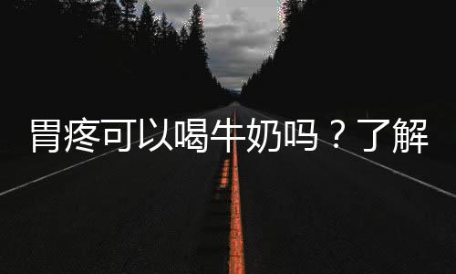 胃疼可以喝牛奶吗？了解原因很重要